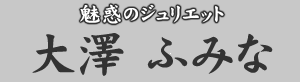 魅惑のジュリエット　大澤ふみな
