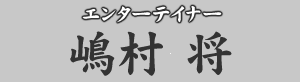 エンターテイナー 嶋村将