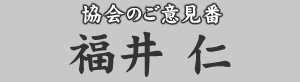 協会のご意見番 福井 仁