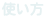 使い方