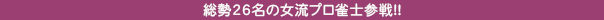 総勢26名の女流プロ雀士参戦!!