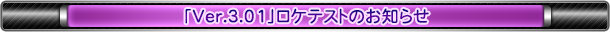 「Ver3.01」ロケテストのお知らせ