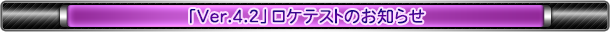 「Ver.4.2」ロケテストのお知らせ